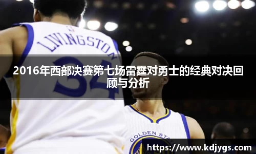 2016年西部决赛第七场雷霆对勇士的经典对决回顾与分析