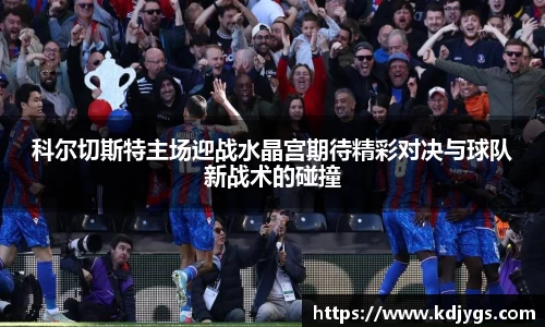 科尔切斯特主场迎战水晶宫期待精彩对决与球队新战术的碰撞